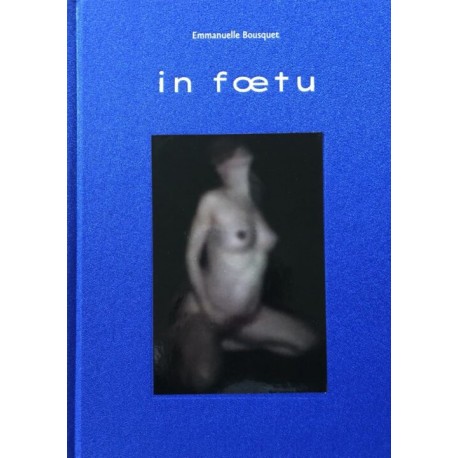 Emmanuelle Bousquet - in foetu (Editions Bessard, 2019)