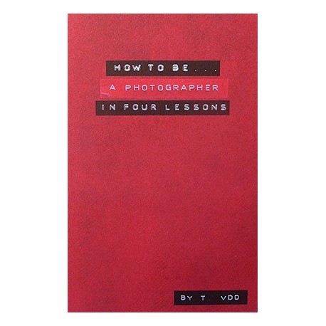 Thomas vanden Driessche - How to be... A Photographer in Four Lessons, 2nde éd. (André Frère Editions, 2015)