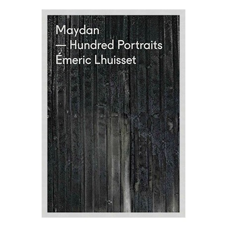Émeric Lhuisset - Maydan - Hundred Portraits (André Frère Éditions, 2014)
