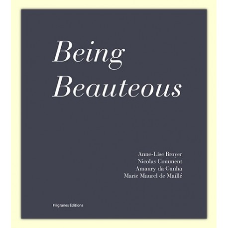 Anne-Lise Broyer, Nicolas Comment, Amaury da Cunha et Marie Maurel de Maillé - Being Beauteous (Filigranes, 2015)