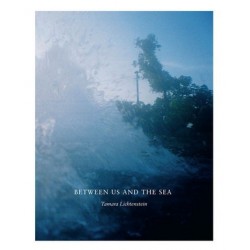 Tamara Lichtenstein - Between Us And The Sea (Editions du LIC, 2013)