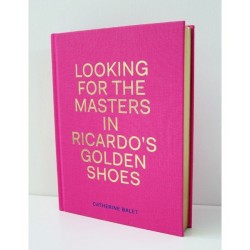 Catherine Balet - Looking for the Masters in Ricardo’s Golden Shoes (Dewi Lewis, 2016)