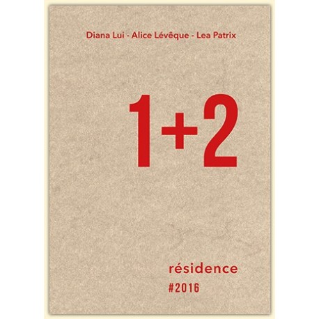 Diana Lui - Alice Lévêque - Léa Patrix - Résidence 1+2 2016 (Filigranes, 2016)